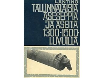 TALLINNALAISIA ASESEPPIÄ JA ASEITA 1300-1500-LUVUILLA (TALLINNA TULIRELVAMEISTRID JA RELVAD XIV-XVI SAJANDIL)